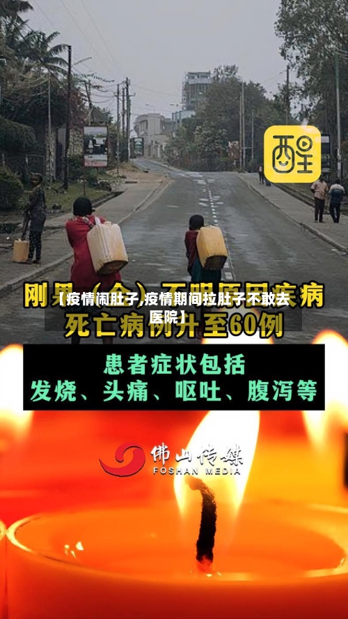 【疫情闹肚子,疫情期间拉肚子不敢去医院】