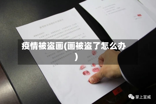 疫情被盗画(画被盗了怎么办)