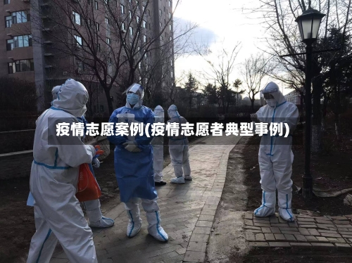 疫情志愿案例(疫情志愿者典型事例)