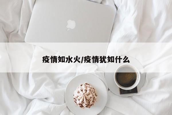 疫情如水火/疫情犹如什么