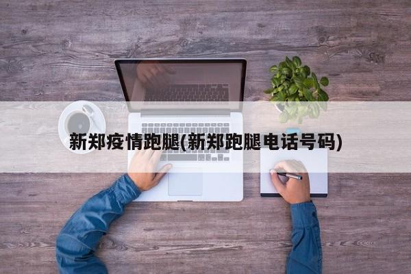 新郑疫情跑腿(新郑跑腿电话号码)