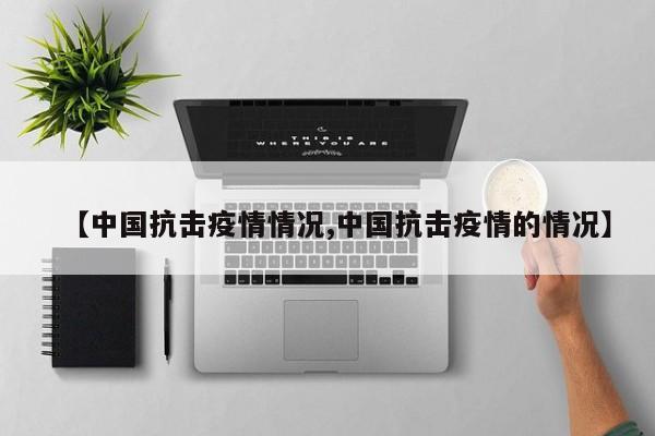 【中国抗击疫情情况,中国抗击疫情的情况】