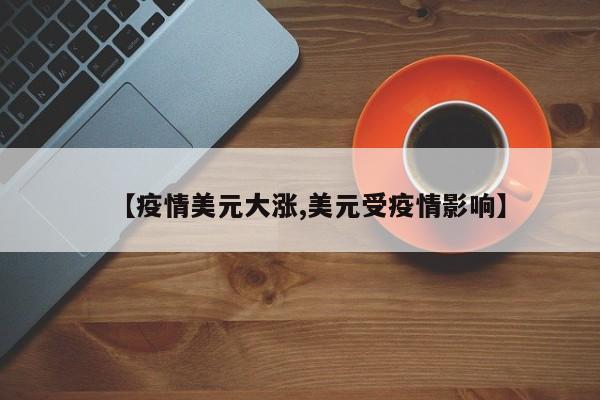 【疫情美元大涨,美元受疫情影响】